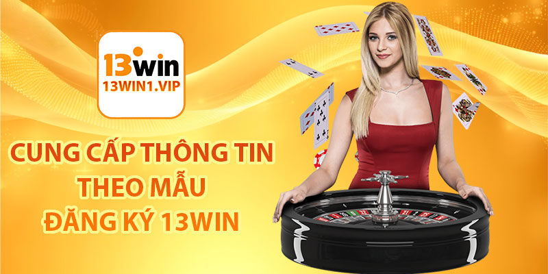 Cung cấp thông tin theo mẫu đăng ký 13Win