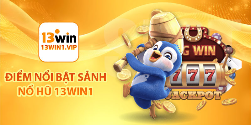 Điểm nổi bật sảnh nổ hũ 13Win1