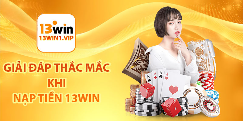 Giải đáp thắc mắc khi nạp tiền 13Win