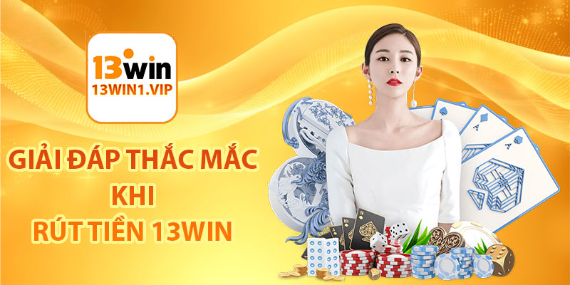 Giải đáp thắc mắc khi rút tiền 13Win