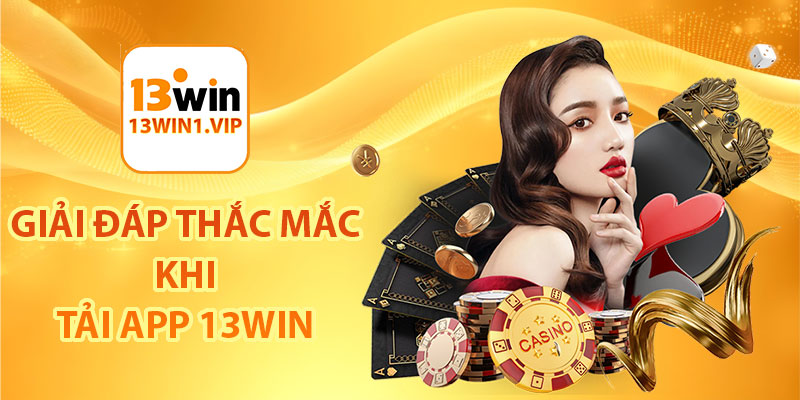 Giải đáp thắc mắc khi tải app 13Win