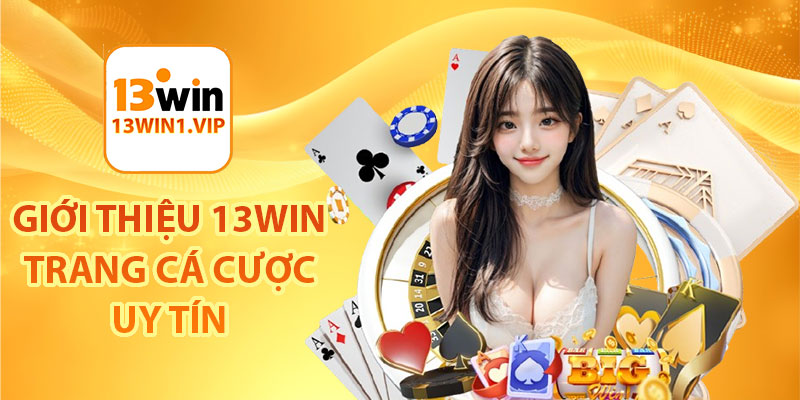Giới thiệu 13Win trang cá cược uy tín