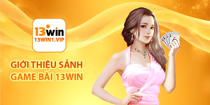 Giới thiệu sảnh game bài 13Win