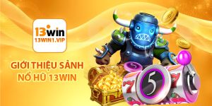 Giới thiệu sảnh nổ hũ 13Win