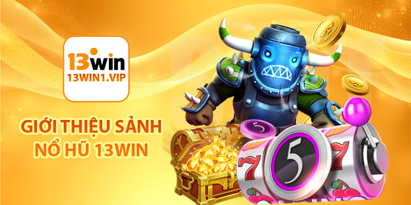 Giới thiệu sảnh nổ hũ 13Win