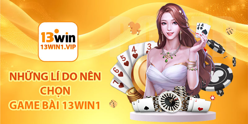 Những lí do nên chọn game bài 13Win1