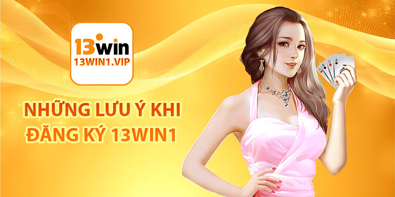 Những lưu ý khi đăng ký 13Win1