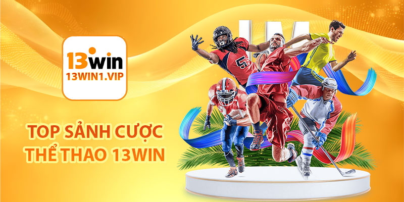 TOP sảnh cược thể thao 13Win đỉnh cao